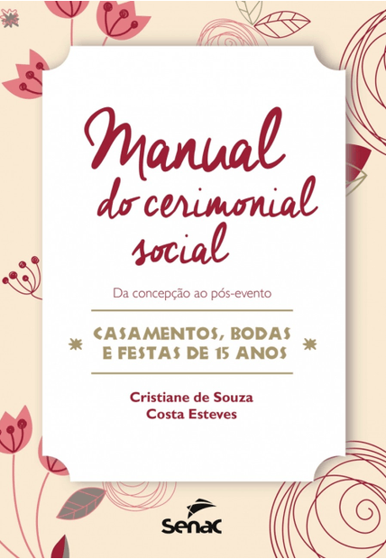 Manual do Cerimonial Social: da Concepção Ao Pós-Evento-Casamentos, Bodas e Festas de 15 Anos