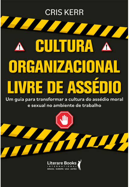 Cultura Organizacional Livre de Assédio: Um Guia para Transformar a Cultura do Assédio Moral e Sexual no Ambiente do Trabalho