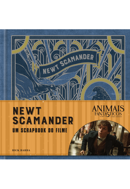 Animais Fantásticos e Onde Habitam: Newt Scamander - o Scrapbook do Filme: Newt Scamander - o Scrapbook do Filme