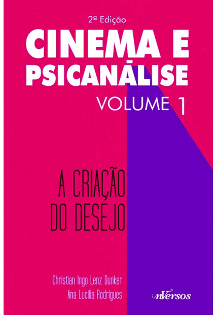 Cinema e Psicanálise - Volume 1: a Criação do Desejo
