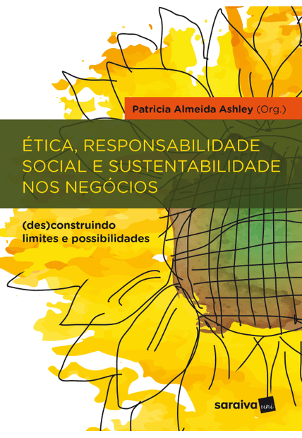 Ética, Responsabilidade Social e Sustentabilidade nos Negócios: (Des)Construindo Limites e Possibilidades
