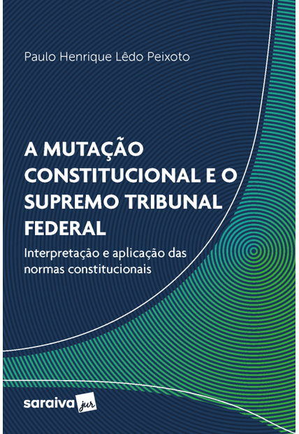 A Mutação Constitucional e o Supremo Tribunal Federal: Interpretação e Aplicação das Normas Constitucionais