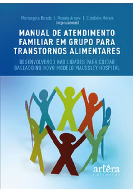 Manual de Atendimento Familiar em Grupo para Transtornos Alimentares: Desenvolvendo Habilidades para Cuidar Baseado no Novo Modelo Maudsley Hospital