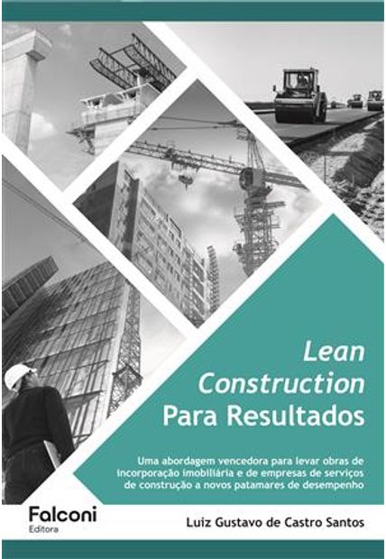 Lean Construction para Resultados - Uma Abordagem Vencedora para Levar Obras de Incorporação Imobiliária e de Empresas de Serviços de Construção a Novos Patamares de Desempenho