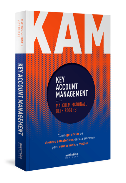Kam - Key Account Management: Como Gerenciar os Clientes Estratégicos da Sua Empresa para Vender Mais e Melhor