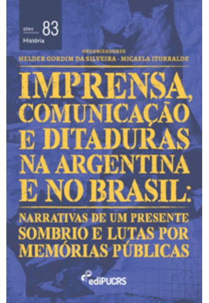 Imprensa, Comunicações e Ditaduras na Argentina e no Brasil: Narrativas de Um Presente Sombrio e Lutas por Memórias Públicas