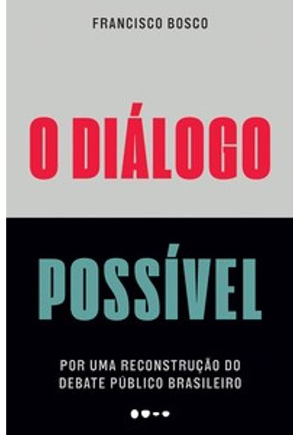 O Diálogo Possível: por Uma Reconstrução do Debate Público Brasileiro