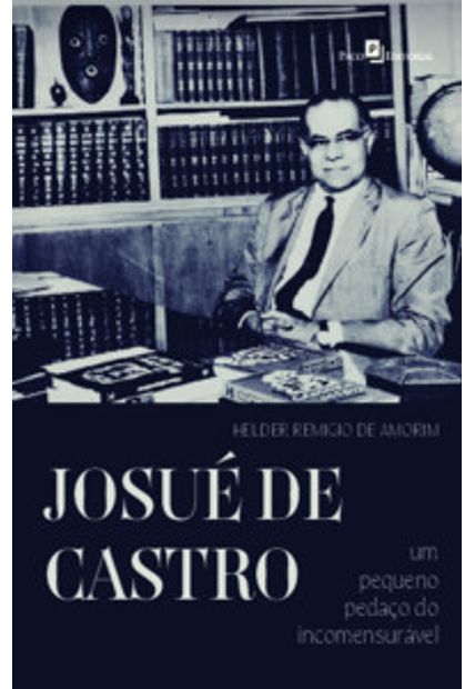 Josué de Castro: Um Pequeno Pedaço do Incomensurável