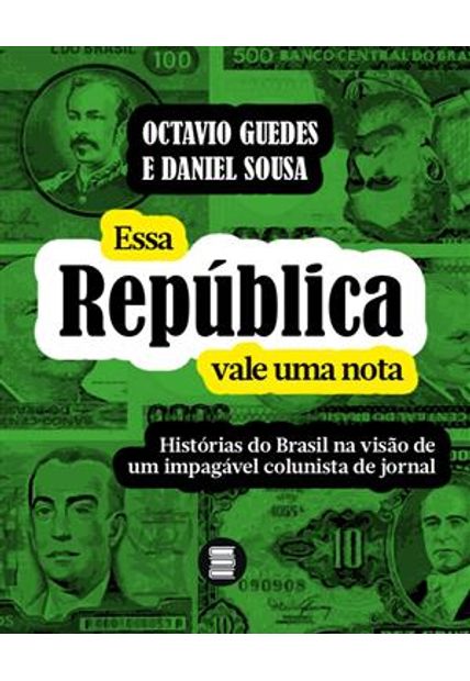 Essa Republica Vale Uma Nota - Historias do Brasil na Visao de Um Impagavel Colunista de Jornal