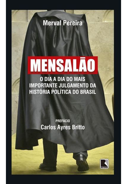 Mensalão: o Dia a Dia do Mais Importante Julgamento da História Política do Brasil: o Dia a Dia do Mais Importante Julgamento da História Política do Brasil