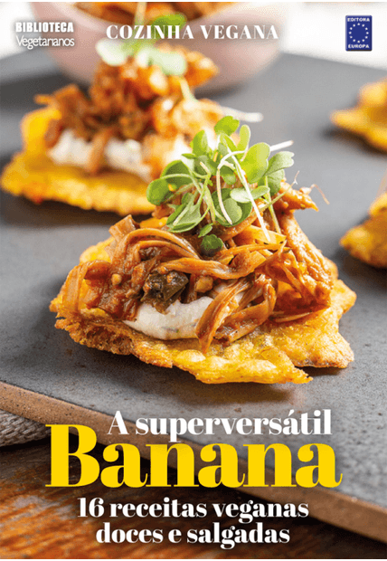 Cozinha Vegana - a Superversátil Banana: 16 Receitas Veganas Doces e Salgadas