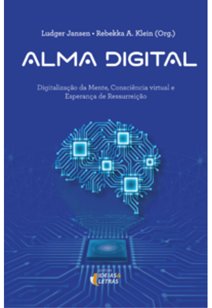 Alma Digital: Digitalização da Mente, Consciência Virtual e Esperança de Ressurreição