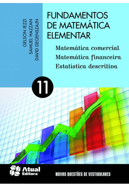 Fundamentos de Matemática Elementar - Volume 11: Matemática Comercial, Matemática Financeira e Estatística Descritiva
