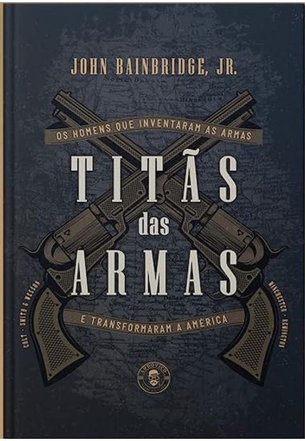 Titãs das Armas: os Homens Que Inventaram as Armas e Transformaram a América