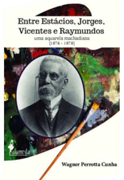 Entre Estácios, Jorges, Vicentes e Raymundos: Uma Aquarela Machadiana (1876 - 1878)