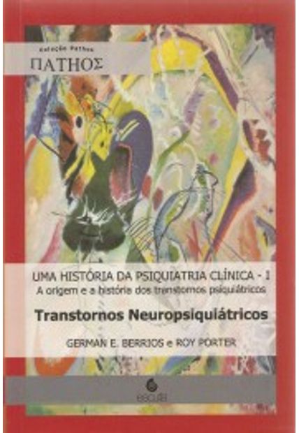 Uma História da Psiquiatria Clínica: a Origem e a História dos Transtornos Psiquiátricos: Transtornos Neuropsiquiátricos