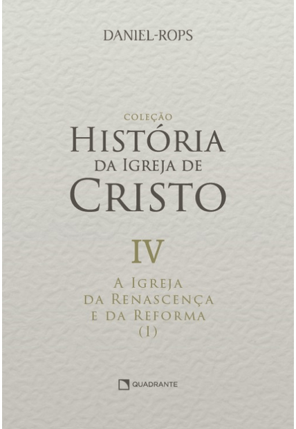 A Igreja da Renascença e da Reforma (I) - Volume Iv