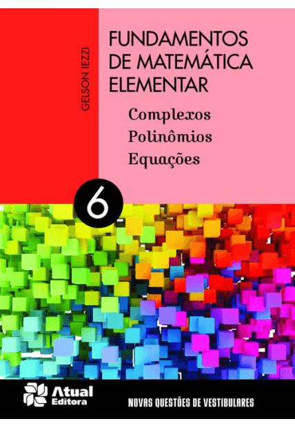 Fundamentos de Matemática Elementar - Volume 6: Complexos, Polinômios e Equações