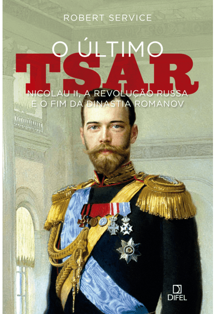 O Último Tsar: Nicolau Ii, a Revolução Russa e o Fim da Dinastia Romanov