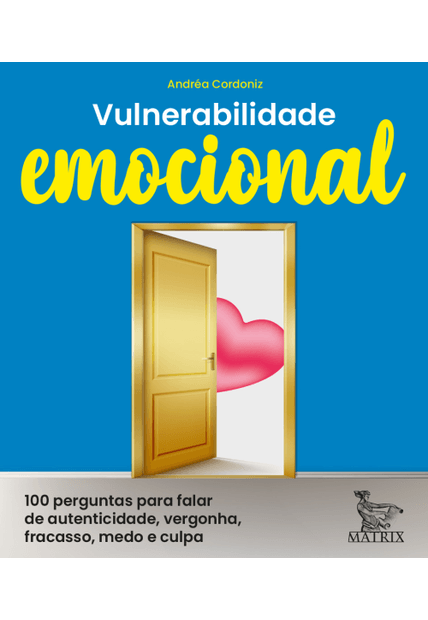 Vulnerabilidade Emocional: 100 Perguntas para Falar de Autenticidade, Vergonha, Fracasso, Medo e Culpa