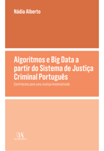 Algoritmos e Big Data a Partir do Sistema de Justiça Criminal Português - Contributos para Uma Justiça Automatizada