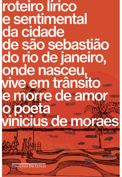Roteiro Lírico e Sentimental da Cidade de São Sebastião do Rio de Janeiro, Onde Nasceu, Vive em Trânsito e Morre de Amor o Poeta Vinicius de Moraes
