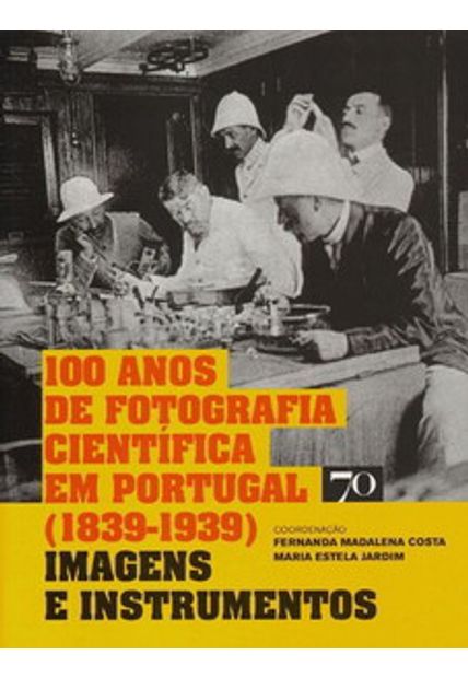 100 Anos de Fotografia Científica em Portugal (1839-1939): Imagens e Instrumentos