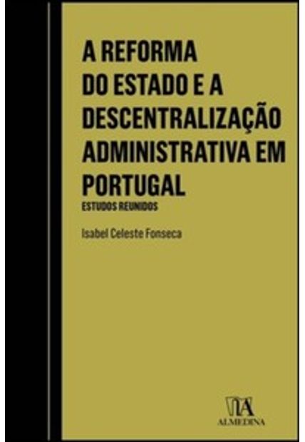 A Reforma do Estado e a Descentralização Administrativa em Portugal: Estudos Reunidos