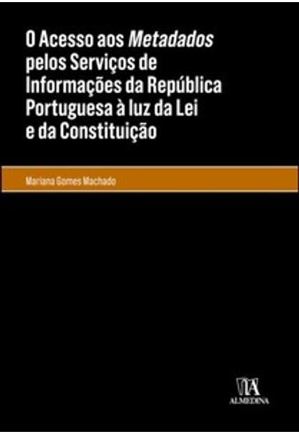 O Acesso Aos Metadados pelos Serviços de Informações da República Portuguesa À Luz da Lei e da Constituição