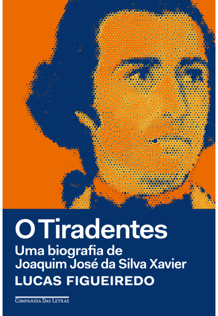 O Tiradentes: Uma Biografia de Joaquim José da Silva Xavier