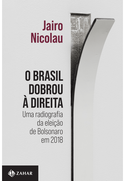 O Brasil Dobrou À Direita: Uma Radiografia da Eleição de Bolsonaro em 2018