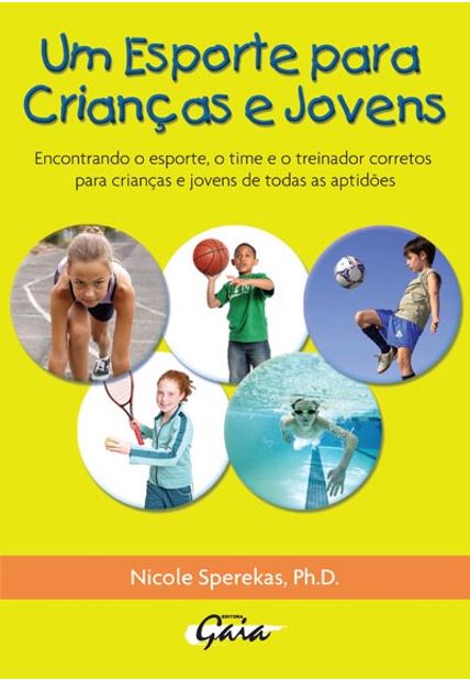 Um Esporte para Crianças e Jovens: Encontrando o Esporte, o Time e o Treinador Corretos para Crianças e Jovens de Todas as Aptidões