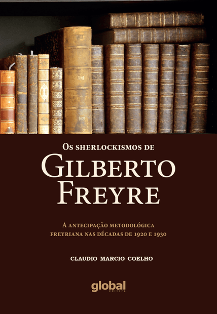 Os Sherlockismos de Gilberto Freyre: a Antecipação Metodológica Freyriana nas Décadas de 1920 e 1930
