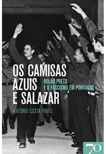 Os Camisas Azuis e Salazar: Rolão Preto e o Fascismo em Portugal