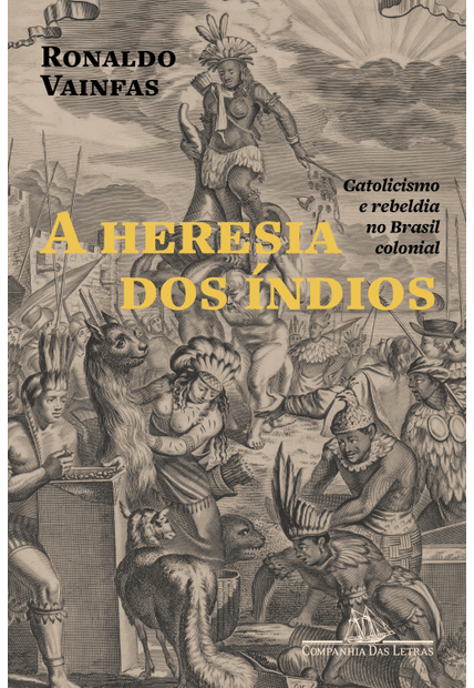 A Heresia dos Índios (Nova Edição): Catolicismo e Rebeldia no Brasil Colonial