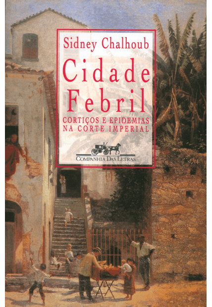Cidade Febril: Cortiços e Epidemias na Corte Imperial