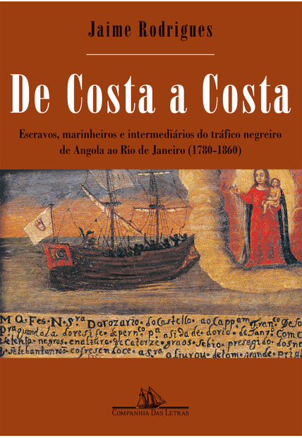 De Costa a Costa (Nova Edição): Escravos, Marinheiros e Intermediários do Tráfico Negreiro de Angola Ao Rio de Janeiro (1780-1860)