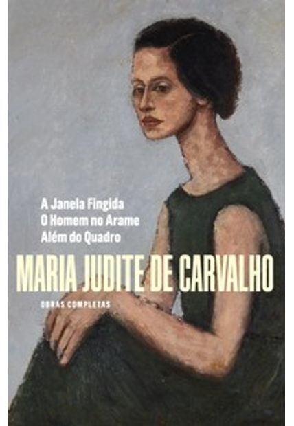 Obras de Maria Judite de Carvalho: a Janela Fingida - o Homem no Arame - Além do Quadro