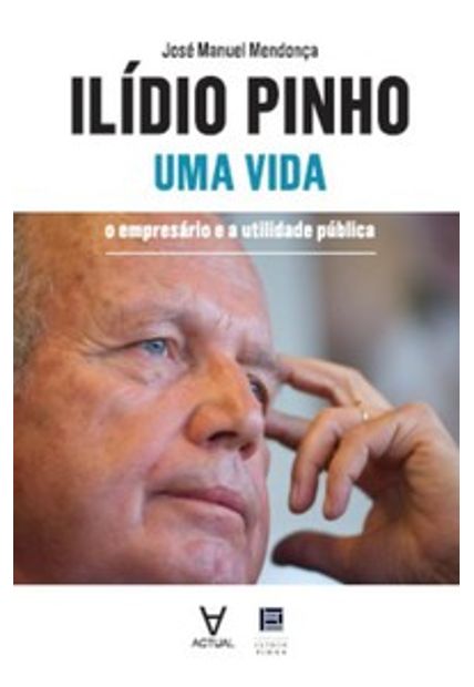 Ilídio Pinho - Uma Vida: o Empresário e a Utilidade Pública