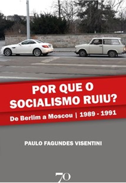 Por Que o Socialismo Ruiu?: de Berlim a Moscou | 1989-1991