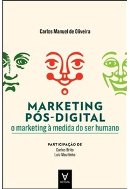 Marketing Pós-Digital: o Marketing À Medida do Ser Humano