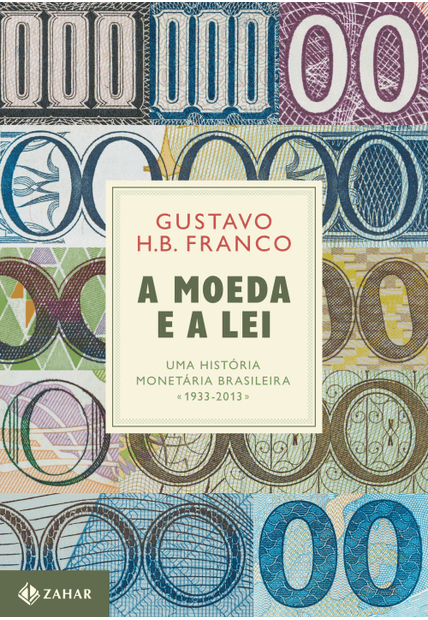 A Moeda e a Lei (Capa Dura): Uma História Monetária Brasileira, 1933-2013