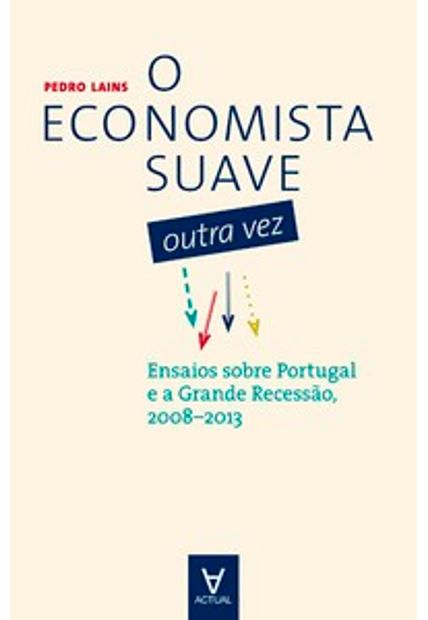 O Economista Suave Outra Vez: Ensaios sobre Portugal e a Grande Recessão, 2008-2013