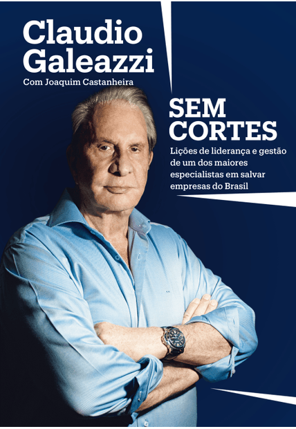 Claudio Galeazzi: sem Cortes: Lições de Liderança e Gestão de Um dos Maiores Especialistas do Brasil em Salvar Empresas