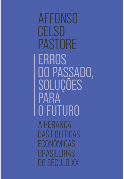 Erros do Passado, Soluções para o Futuro: a Herança das Políticas Econômicas Brasileiras do Século Xx