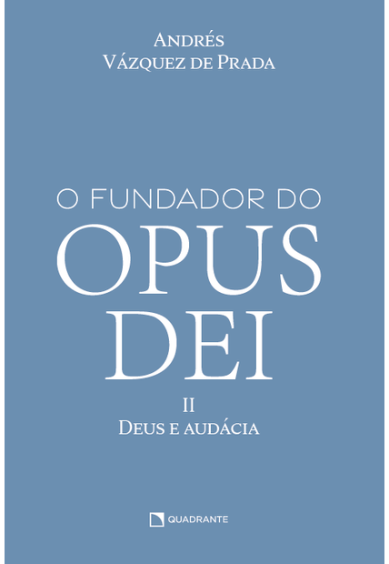 O Fundador do Opus Dei, Vol. Ii: Deus e Audácia