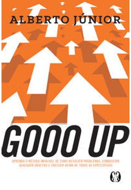 Gooo Up!: Aprenda o Método Infalível de Como Resolver Problemas, Conquistar Qualquer Objetivo e Crescer Acima de Todas as Expectativas