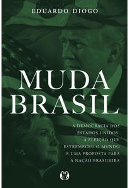 Muda Brasil: a Democracia dos Estados Unidos, a Eleição Que Estremeceu o Mundo e Uma Proposta para a Nação Brasileira