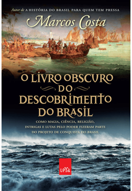 O Livro Obscuro do Descobrimento do Brasil: Como Magia, Ciência, Religião, Intrigas e Lutas pelo Poder Fizeram Parte do Projeto de Conquista do Brasil