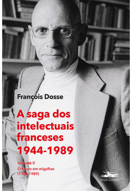 A Saga dos Intelectuais Franceses 1944-1989 Volume Ii: o Futuro em Migalhas (1968-1989)